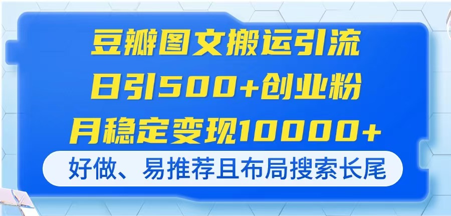 （14323期）豆瓣图文搬运引流，日引500+创业粉，月稳定变现10000+，好做、易推荐且…-青年云网创—高质量项目商城