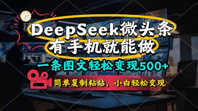 （14318期）一条图文轻松变现500+，DeeSeep微头条，有手机就能做，简单复制粘贴，…-青年云网创—高质量项目商城