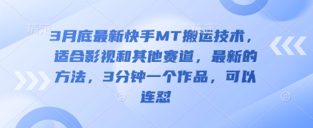 3月底最新快手MT搬运技术，适合影视和其他赛道，最新的方法，3分钟一个作品，可以连怼-青年云网创—高质量项目商城